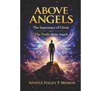Above Angels: The Supremacy of Christ and the Truth About Angels