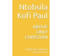 ABOVE ONLY CHRISTIAN: Living the Superior Life in Christ
