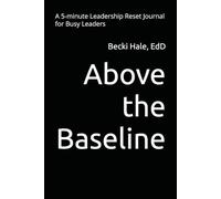 Above the Baseline: A 5-minute Leadership Reset Journal for Busy Leaders
