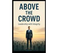 Above The Crowd: Leadership with Integrity