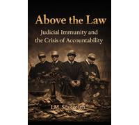 Above the Law: Judicial Immunity and the Crisis of Accountability (The Sovereignty Series)