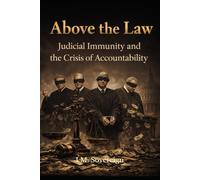 Above the Law: Judicial Immunity and the Crisis of Accountability (The Sovereignty Series)