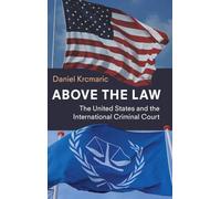 Above the Law: The United States and the International Criminal Court