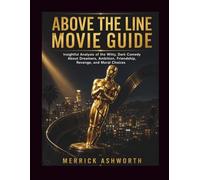 Above The Line Movie Guide: Insightful Analysis of the Witty, Dark Comedy About Dreamers, Ambition, Friendship, Revenge, and Moral Choices