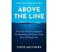 Above The Line: The Four Pillar Framework for Building a Business That Runs Without You