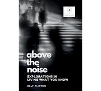 Above the Noise: Explorations in Living What You Know: 4 (You Know More Than You Think)