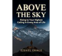 ABOVE THE SKY: Rising to Your Highest Calling in Every Area of Life