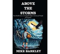 Above The Storms: From Humble Roots to Unstoppable Heights: A Journey of Triumph and Greatness