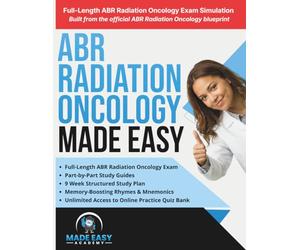 ABR Radiation Oncology Board Prep Made Easy: The Complete 3-Step System for the ABR Qualifying and Certifying Exams with Study Guides, Mnemonic Poems, ... Exam Simulation (Made Easy Academy Series)
