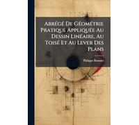 AbrÃ(c)gÃ(c) De GÃ(c)omÃ(c)trie Pratique AppliquÃ(c)e Au Dessin LinÃ(c)aire, Au ToisÃ(c) Et Au Lever Des Plans