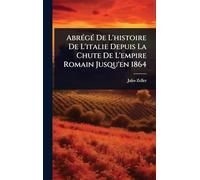 AbrÃ(c)gÃ(c) De L'histoire De L'italie Depuis La Chute De L'empire Romain Jusqu'en 1864