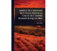 AbrÃ(c)gÃ(c) De L'histoire De L'italie Depuis La Chute De L'empire Romain Jusqu'en 1864