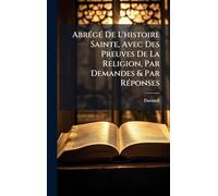 AbrÃ(c)gÃ(c) De L'histoire Sainte, Avec Des Preuves De La Religion, Par Demandes & Par RÃ(c)ponses