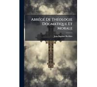 AbrÃ(c)gÃ(c) De ThÃ(c)ologie Dogmatique Et Morale