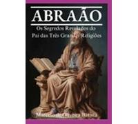 Abraão Os Segredos Revelados Do Pai Das Três Grandes Religiões (ebook)
