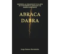 Abracadabra: Despierta al creador en ti: el arte de vivir desde el lenguaje y el diseño consciente