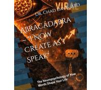 Abracadabra ~ "I Now Create as I Speak": The Neuropsychology of How Words Shape Your Life (Constructed Self Theory (CST))