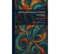 Abracadabra & Other Satires: The Works of John Galsworthy