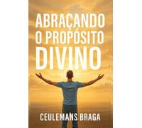 Abraçando o Propósito Divino Desencadeando o Propósito