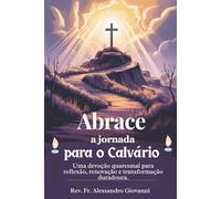 Abrace a jornada para o Calvário: Um devocional quaresmal para reflexão, renovação e transformação duradoura. (Sixfold Grace: A Devotional Journey Across Languages)