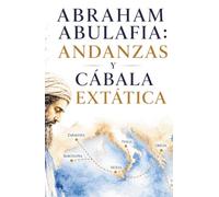 ABRAHAM ABULAFIA: ANDANZAS Y CÁBALA EXTÁTICA