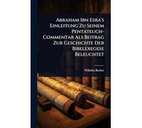 Abraham Ibn Esra's Einleitung Zu Seinem Pentateuch-Commentar Als Beitrag Zur Geschichte Der Bibelexegese Beleuchtet
