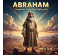 Abraham, L'homme qui a fait confiance à Dieu: Livre personnage de la bible pour enfant 7-10 ans, serie personnage de la bible