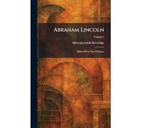 Abraham Lincoln: 1809-1858 in Two Volumes