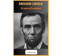Abraham Lincoln: A Man of Resolve: The Triumphs, Trials, and Legacy of America’s 16th President (Biography)