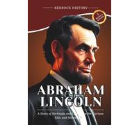Abraham Lincoln: A Story of Fortitude and Liberation for Curious Kids and History Buffs (The Bedrock Series)
