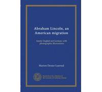 Abraham Lincoln, an American migration: family English not German; with photographic illustrations