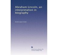 Abraham Lincoln, an interpretation in biography