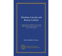 Abraham Lincoln and Boston Corbett: with personal recollections of each; John Wilkes Booth and Jefferson Davis, a true story of their capture
