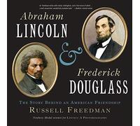 Abraham Lincoln and Frederick Douglass: The Story Behind an American Friendship