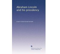 Abraham Lincoln and his presidency: Volume 2