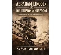ABRAHAM LINCOLN AND THE ILLUSION OF FREEDOM: The Founding Act of Modern Slavery