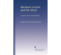 Abraham Lincoln and the Union: A chronicle of the embattled North,