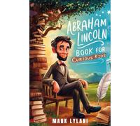 Abraham Lincoln Book for Curious Kids: Discover the Fascinating Life and Legacy of America's Beloved President (Great Minds for Curious Kids)