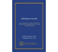 Abraham Lincoln: books, pamphlets, broadsides, medals, busts, personal relics, autograph letters, documents, unique life portraits
