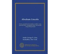 Abraham Lincoln: books, pamphlets, broadsides, medals, busts, personal relics, autograph letters, documents, unique life portraits