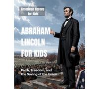 Abraham Lincoln for Kids: Faith, Freedom, and the Saving of the Union (American Heroes for Kids)