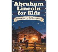 Abraham Lincoln for Kids: The Life Story of the 16th President