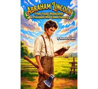 Abraham Lincoln: From Young Woodcutter to President Who Ended Slavery