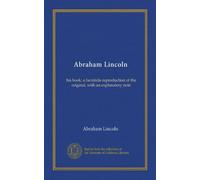 Abraham Lincoln: his book; a facsimile reproduction of the original, with an explanatory note