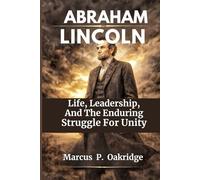 ABRAHAM LINCOLN: Leadership, Conviction, And The Fight For Unity (THE MODERN ICONS BIOGRAPHY)