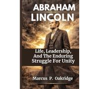 ABRAHAM LINCOLN: Leadership, Conviction, And The Fight For Unity (THE MODERN ICONS BIOGRAPHY)