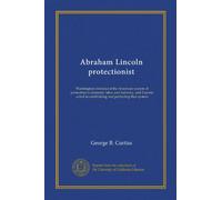 Abraham Lincoln protectionist: Washington introduced the American system of protection to domestic labor and industry, and Lincoln aided in establishing and perfecting that system