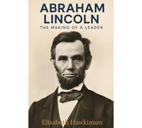 Abraham Lincoln: The Making of a Leader (Historical Biographies)