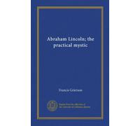 Abraham Lincoln; the practical mystic