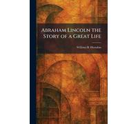 Abraham Lincoln the Story of a Great Life